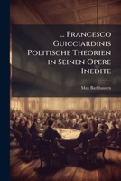... Francesco Guicciardinis Politische Theorien in Seinen Opere Inedite 1148492968 Book Cover
