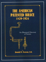 The American Patented Brace 1829-1924: An Illustrated Directory of Patents 1879335484 Book Cover