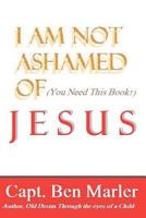 I Am Not Ashamed of Jesus 1469903628 Book Cover