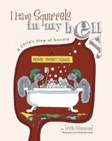 I Have Squirrels in my Belly: A Child's View of Anxiety 1460298810 Book Cover