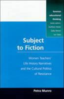 Subject to Fiction: Women Teachers' Life History Narratives and Cultural Politics of Resistance (Feminist Educational Thinking Series) 0335200788 Book Cover