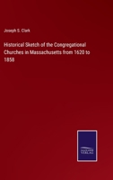 Historical Sketch of the Congregational Churches in Massachusetts from 1620 to 1858 3375147597 Book Cover