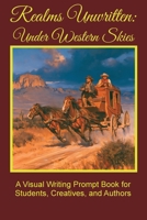 Realms Unwritten: Under Western Skies: A Visual Writing Prompt Book for Students, Creatives, and Authors B0H4PK47S8 Book Cover