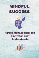 Mindful Success: Stress Management and Clarity for Busy Professionals B0F2YRW89N Book Cover