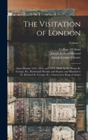 The Visitation of London: Anno Domini 1633, 1634, and 1635. Made by Sr. Henry St. George, Kt., Richmond Herald, and Deputy and Marshal to Sr. Richard ... Kt., Clarencieux King of Armes; Volume 2 1017390096 Book Cover