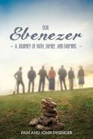 Our Ebenezer: A Journey of Faith, Family, and Farming 1479606359 Book Cover