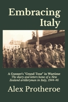 Embracing Italy: A Gunner's Grand Tour in Wartime The diary and letters home of a New Zealand artilleryman in Italy, 1944-46 B08GVGCQ44 Book Cover