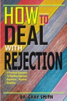 How To Deal With Rejection: A Practical Approach to Handling Rejection Anywhere, Anytime, Anyplace B0BRGRF647 Book Cover