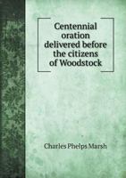 Centennial Oration Delivered Before the Citizens of Woodstock, VT., and Vicinity, on the Fourth of July, 1876 0530412195 Book Cover
