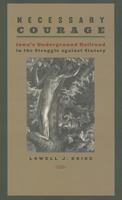 Necessary Courage: Iowa's Underground Railroad in the Struggle against Slavery 1609381939 Book Cover