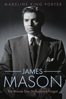 James Mason: The Movie Star Hollywood Forgot (Hollywood Legends Series) 1496858646 Book Cover