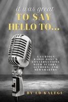 It Was Great To Say Hello To...: A Curious Radio Host's Conversations With Actors, Authors, and Newsmakers 1950544540 Book Cover