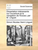 Dissertation intéressante sur l'ouverture et la navigation de l'Escaut, par M. Linguet. 2329690274 Book Cover