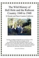 The Wild History of Hell Hole and the Rubicon Country 1848 to 1948: El Dorado and Placer Counties California 1477139753 Book Cover