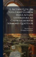 L. Sectani Q. Fil. De Tota Graeculorum Huius Aetatis Litteratura Ad Gajum Salmorium Sermones Quattuor (Italian Edition) 1024306224 Book Cover