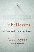 Unbelievers: An Emotional History of Doubt 0674241827 Book Cover