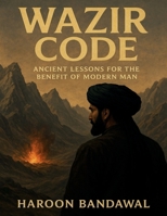 Wazir Code: Ancient Lessons for the Benefit of Modern Man B0FLXQ1K13 Book Cover