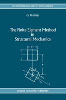 The Finite Element Method in Structural Mechanics: Principles and Practice of Design of Field-consistent Elements for Structural and Solid Mechanics 9048143268 Book Cover