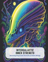 Intergalactic Inner Strength: Stunning Grayscale Portraits of Alien Beings B0C5KNR86P Book Cover