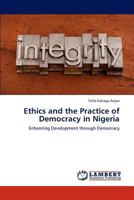 Ethics and the Practice of Democracy in Nigeria: Enhancing Development through Democracy 3847318144 Book Cover