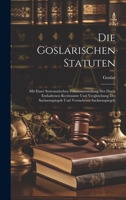 Die Goslarischen Statuten: Mit einer systematischen Zusammenstellung der darin enthaltenen Rechtssätze und Vergleichung des Sachsenspiegels und vermehrten Sachsenspiegels (German Edition) 1019970464 Book Cover