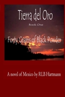 Forty Grains of Black Powder: Book One of Tierra del Oro 0615481841 Book Cover