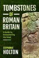 Tombstones of Roman Britain: A Guide to Encountering the Dead 1036128202 Book Cover