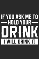 If you ask me to hold your drink i will drink it: A Beer Tasting Journal, Logbook & Festival Diary and Notebook for Beer Lovers 1677783974 Book Cover