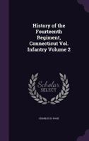 History of the Fourteenth Regiment, Connecticut Vol. Infantry Volume 2 1149406445 Book Cover