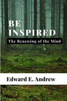 Be Inspired: The Renewing of the Mind B0BZFDJDPR Book Cover