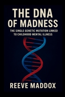 The DNA of Madness: The Single Genetic Mutation Linked to Childhood Mental Illness B0G56SVSWK Book Cover