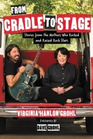 From Cradle to Stage: Stories from the Mothers Who Rocked and Raised Rock Stars 158005644X Book Cover