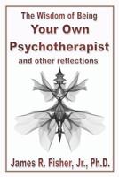 The Wisdom of Being Your Own Psychotherapist & Other Reflections 1075187230 Book Cover