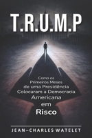 T.R.U.M.P: Como os Primeiros Meses de uma Presidência Colocaram a Democracia Americana em Risco (Portuguese Edition) B0GKYDRJX1 Book Cover