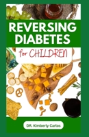 REVERSING DIABETES FOR CHILDREN: Homemade Low Sugar Recipes and Meal Plan to Keep Kid's Healthy B0CP4TBFMY Book Cover