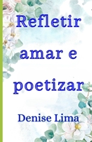 Refletir Amar e Poetizar B0C7F5C98T Book Cover