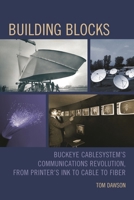 Building Blocks: Buckeye CableSystem’s Communications Revolution, From Printer’s Ink to Cable to Fiber 0761866248 Book Cover
