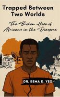 Trapped Between Two Worlds: The Broken Hope of Africans in the Diaspora 1964993318 Book Cover