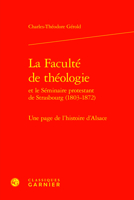 La Faculte De Theologie Et Le Seminaire Protestant De Strasbourg 1803-1872: Une Page De L'histoire De L'alsace (Etudes D'histoire Et De Philosophie Religieuses, 7) 2406162486 Book Cover