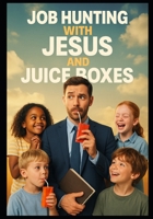 Job Hunting with Jesus and Juice Boxes (The Gospel of Glitter & Grit Series) B0G3NXPVP4 Book Cover