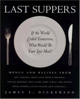 Last Suppers: If the World Ended Tomorrow, What Would Be Your Last Meal?: If the World Ended Tomorrow, What Would Be Your Last Meal 0806525037 Book Cover