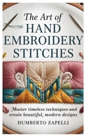 The Art of Hand Embroidery Stitches: Master Timeless Techniques and Create Beautiful, Modern Designs B0FS282PYG Book Cover