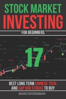 Stock Market Investing For Beginners: 17 Best Long Term Chinese Tech and S&P 500 Stocks To Buy B095GLRZS2 Book Cover
