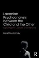 Lacanian Psychoanalysis between the Child and the Other: Exploring the Cultures of Childhood 0367001276 Book Cover