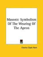 Masonic Symbolism Of The Wearing Of The Apron 1425329764 Book Cover