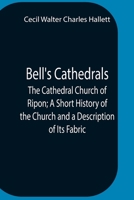 Bell'S Cathedrals; The Cathedral Church Of Ripon; A Short History Of The Church And A Description Of Its Fabric 9389701503 Book Cover