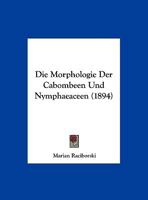 Die Morphologie Der Cabombeen Und Nymphaeaceen (1894) 1162493852 Book Cover
