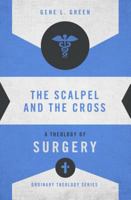 The Scalpel and the Cross: A Theology of Surgery 0310516056 Book Cover