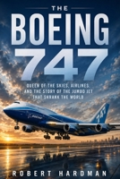 The Boeing 747: Queen of the Skies, Airlines, and the Story of the Jumbo Jet That Shrank the World B0H5CW4MJ2 Book Cover