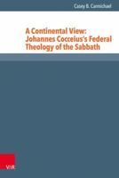 A Continental View: Johannes Cocceius's Federal Theology of the Sabbath 3525552785 Book Cover